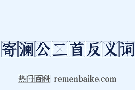 寄澜公二首反义词是什么意思的图片